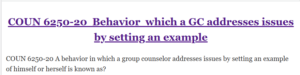COUN 6250-20  Behavior  which a GC addresses issues by setting an example