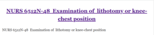 NURS 6512N-48  Examination of  lithotomy or knee-chest position