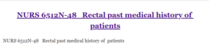NURS 6512N-48   Rectal past medical history of  patients
