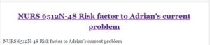 NURS 6512N-48 Risk factor to Adrian’s current problem
