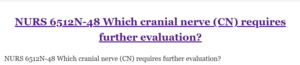 NURS 6512N-48 Which cranial nerve (CN) requires further evaluation?