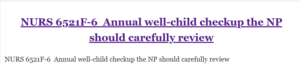 NURS 6521F-6  Annual well-child checkup the NP should carefully review