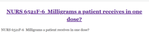 NURS 6521F-6  Milligrams a patient receives in one dose?