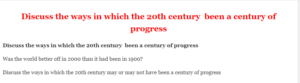 Discuss the ways in which the 20th century  been a century of progress