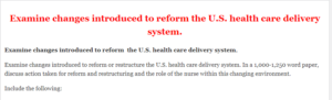 Examine changes introduced to reform the U.S. health care delivery system.