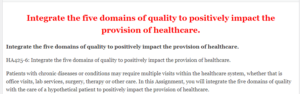 Integrate the five domains of quality to positively impact the provision of healthcare.