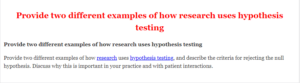 Provide two different examples of how research uses hypothesis testing