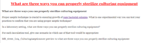 What are three ways you can properly sterilize culturing equipment