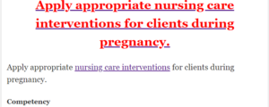 Apply appropriate nursing care interventions for clients during pregnancy.