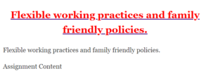 Flexible working practices and family friendly policies.