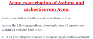 Acute exacerbation of Asthma and cachecticorum Acne.